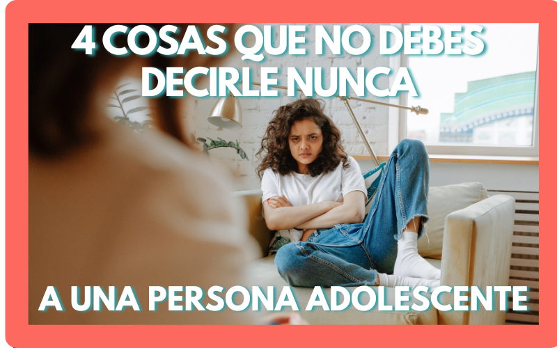 4 cosas que no debes decirle a una persona adolescente